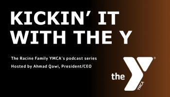 Kickin' It with the Y - podcast series of the Racine Family YMCA